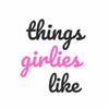 THINGS GIRLIES LIKE 